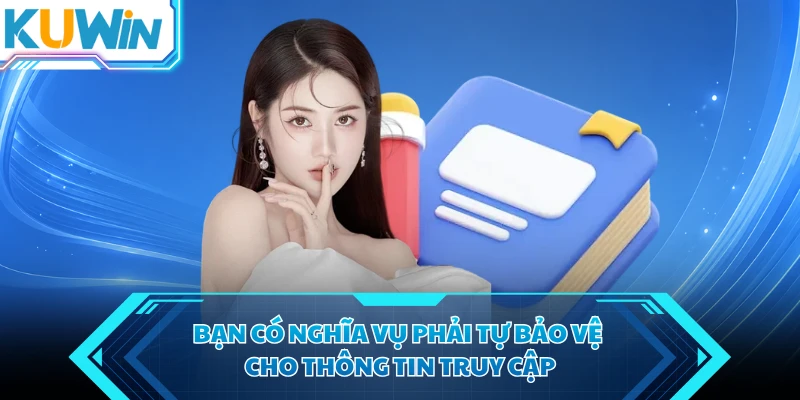 ban co nghia vu phai tu bao ve cho thong tin truy cap ban co nghia vu phai tu bao ve cho thong tin truy cap
