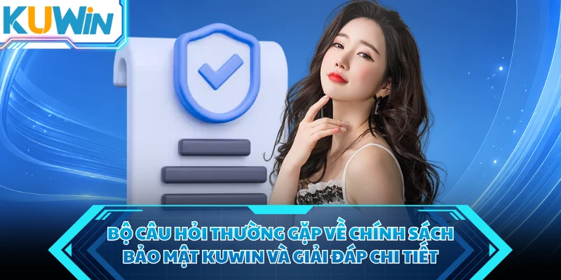 bo cau hoi thuong gap ve chinh sach bao mat kuwin va giai dap chi tiet bo cau hoi thuong gap ve chinh sach bao mat kuwin va giai dap chi tiet