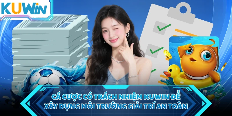 ca cuoc co trach nhiem kuwin de xay dung moi truong giai tri an toan