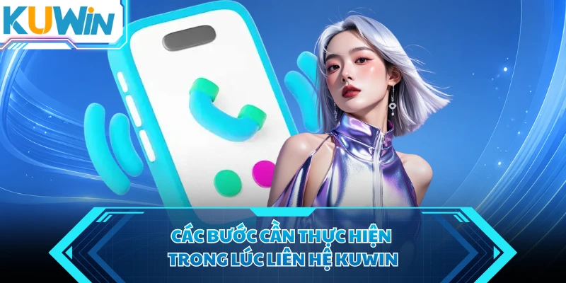 cac buoc can thuc hien trong luc lien he kuwin cac buoc can thuc hien trong luc lien he kuwin