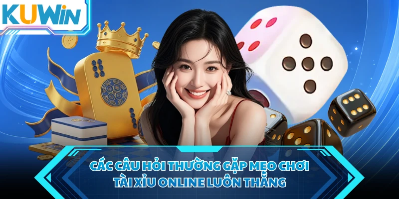 cac cau hoi thuong gap meo choi tai xiu online luon thang cac cau hoi thuong gap meo choi tai xiu online luon thang