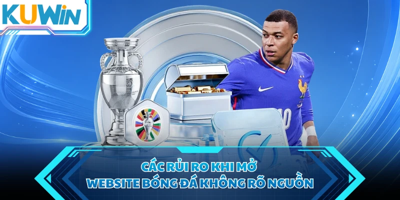cac rui ro khi mo website bong da khong ro nguon cac rui ro khi mo website bong da khong ro nguon