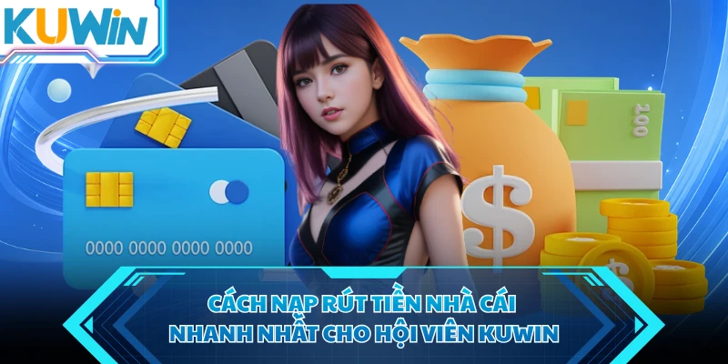 cach nap rut tien nha cai nhanh nhat cho hoi vien kuwin cach nap rut tien nha cai nhanh nhat cho hoi vien kuwin