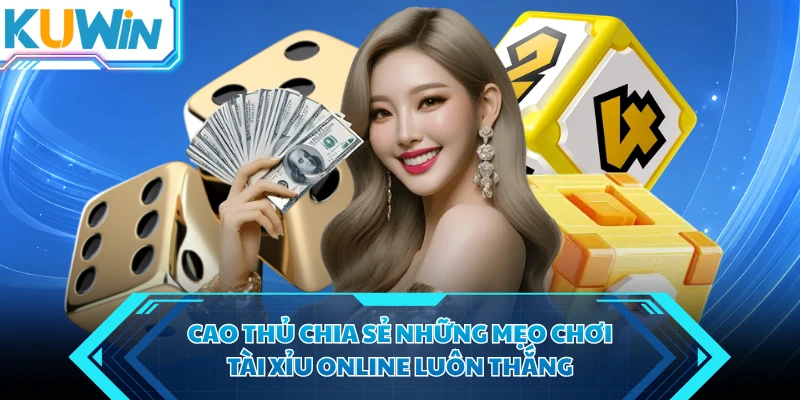 cao thu chia se nhung meo choi tai xiu online luon thang cao thu chia se nhung meo choi tai xiu online luon thang