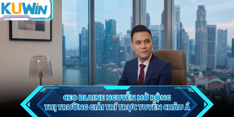 ceo blaine nguyen mo rong thi truong giai tri truc tuyen chau a ceo blaine nguyen mo rong thi truong giai tri truc tuyen chau a