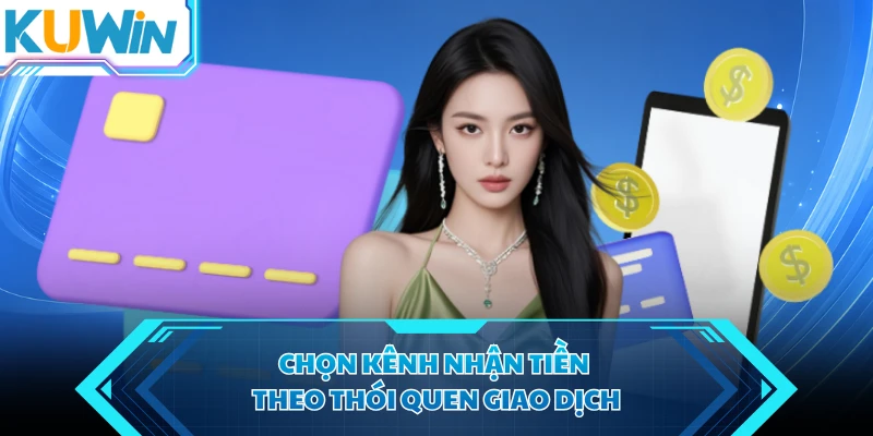 chon kenh nhan tien theo thoi quen giao dich chon kenh nhan tien theo thoi quen giao dich