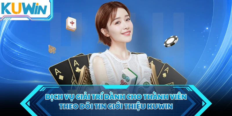 dich vu giai tri danh cho thanh vien theo doi tin gioi thieu kuwin dich vu giai tri danh cho thanh vien theo doi tin gioi thieu kuwin