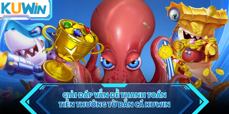 giai dap van de thanh toan tien thuong tu ban ca kuwin giai dap van de thanh toan tien thuong tu ban ca kuwin