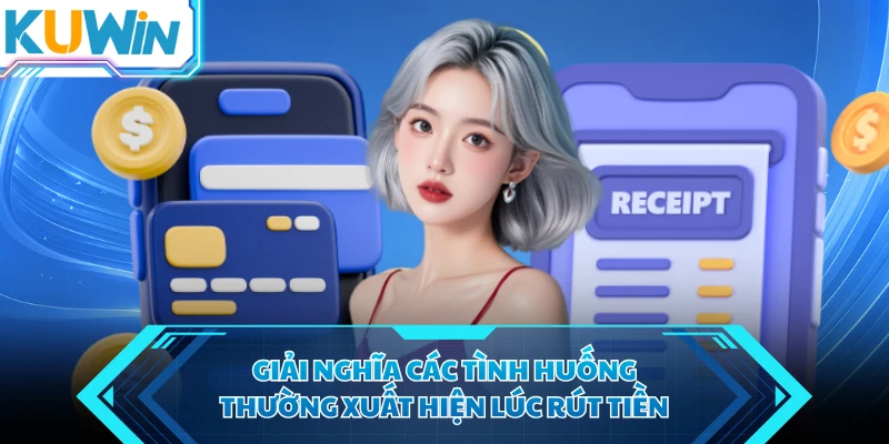 giai nghia cac tinh huong thuong xuat hien luc rut tien giai nghia cac tinh huong thuong xuat hien luc rut tien