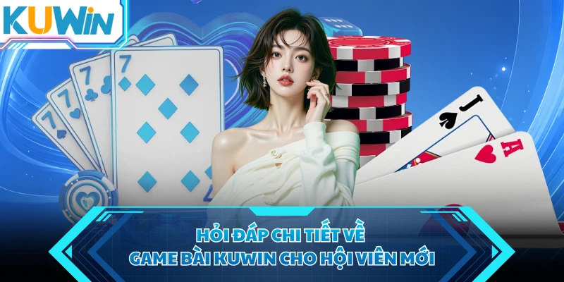 hoi dap chi tiet ve game bai kuwin cho hoi vien moi hoi dap chi tiet ve game bai kuwin cho hoi vien moi