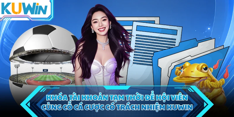khoa tai khoan tam thoi de hoi vien cung co ca cuoc co trach nhiem kuwin