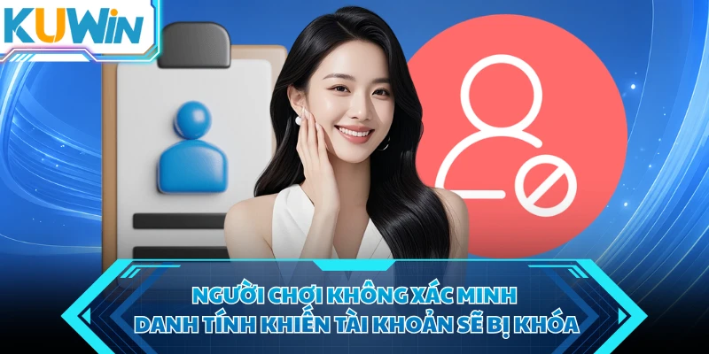 nguoi choi khong xac minh danh tinh khien tai khoan se bi khoa nguoi choi khong xac minh danh tinh khien tai khoan se bi khoa