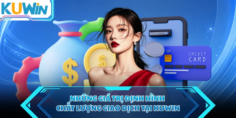 nhung gia tri dinh hinh chat luong giao dich tai kuwin nhung gia tri dinh hinh chat luong giao dich tai kuwin