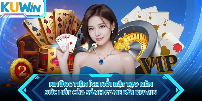 nhung tien ich noi bat tao nen suc hut cua sanh game bai kuwin nhung tien ich noi bat tao nen suc hut cua sanh game bai kuwin