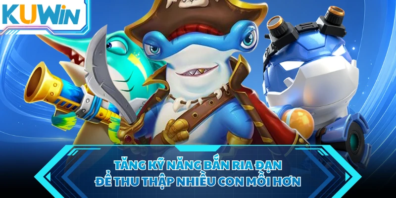 tang ky nang ban ria dan de thu thap nhieu con moi hon tang ky nang ban ria dan de thu thap nhieu con moi hon
