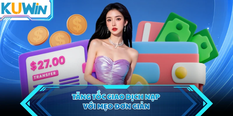 tang toc giao dich nap voi meo don gian tang toc giao dich nap voi meo don gian