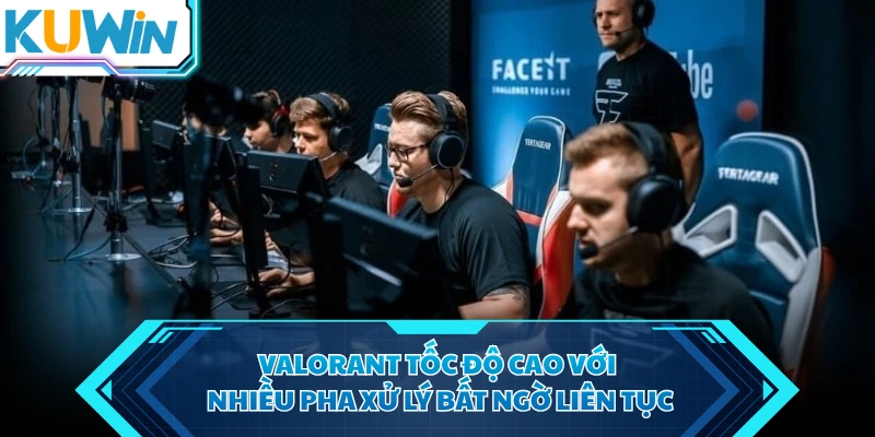 valorant toc do cao voi nhieu pha xu ly bat ngo lien tuc valorant toc do cao voi nhieu pha xu ly bat ngo lien tuc