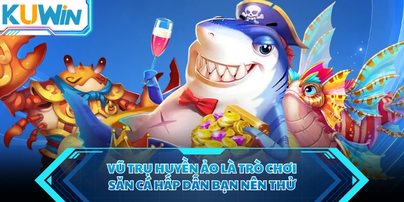 vu tru huyen ao la tro choi san ca hap dan ban nen thu vu tru huyen ao la tro choi san ca hap dan ban nen thu